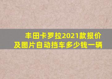 丰田卡罗拉2021款报价及图片自动挡车多少钱一辆