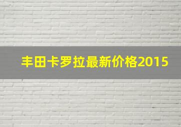 丰田卡罗拉最新价格2015