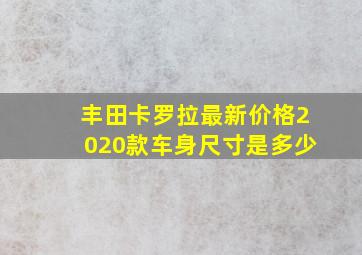 丰田卡罗拉最新价格2020款车身尺寸是多少