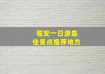 临安一日游最佳景点推荐地方