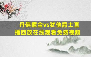 丹佛掘金vs犹他爵士直播回放在线观看免费视频