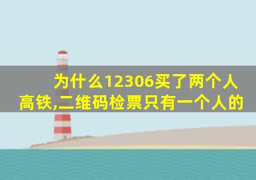 为什么12306买了两个人高铁,二维码检票只有一个人的