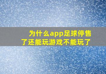 为什么app足球停售了还能玩游戏不能玩了