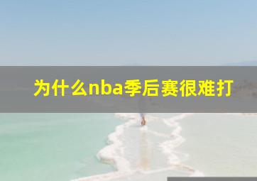 为什么nba季后赛很难打