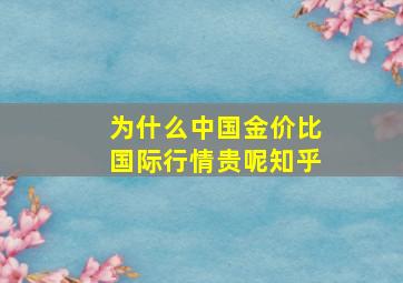 为什么中国金价比国际行情贵呢知乎