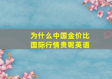 为什么中国金价比国际行情贵呢英语