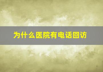 为什么医院有电话回访