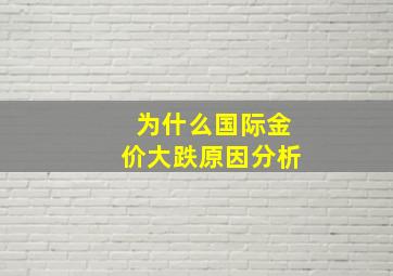 为什么国际金价大跌原因分析