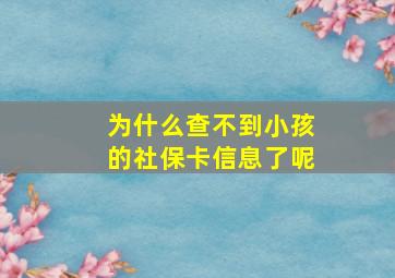 为什么查不到小孩的社保卡信息了呢