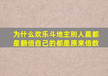 为什么欢乐斗地主别人赢都是翻倍自己的都是原来倍数