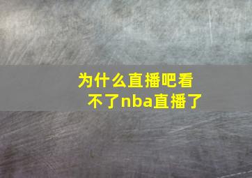 为什么直播吧看不了nba直播了