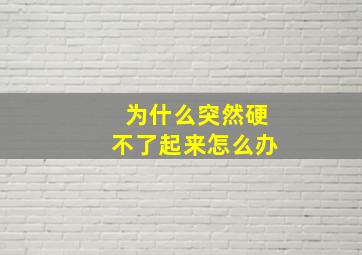 为什么突然硬不了起来怎么办