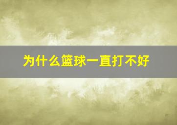 为什么篮球一直打不好