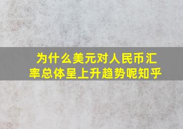 为什么美元对人民币汇率总体呈上升趋势呢知乎