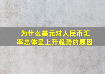 为什么美元对人民币汇率总体呈上升趋势的原因