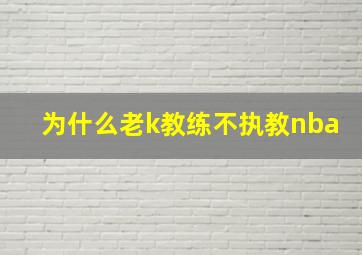 为什么老k教练不执教nba