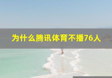 为什么腾讯体育不播76人