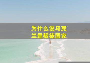 为什么说乌克兰是叛徒国家