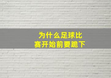 为什么足球比赛开始前要跪下