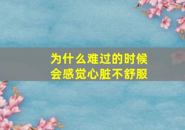 为什么难过的时候会感觉心脏不舒服