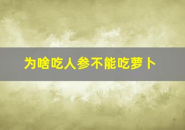 为啥吃人参不能吃萝卜