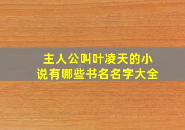 主人公叫叶凌天的小说有哪些书名名字大全