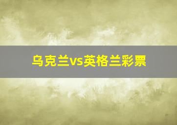 乌克兰vs英格兰彩票