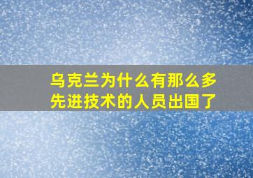 乌克兰为什么有那么多先进技术的人员出国了