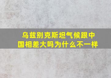 乌兹别克斯坦气候跟中国相差大吗为什么不一样