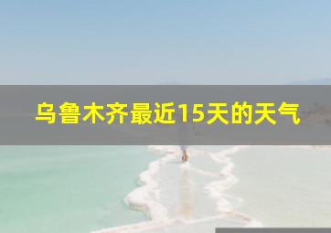 乌鲁木齐最近15天的天气