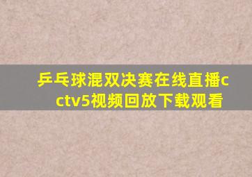 乒乓球混双决赛在线直播cctv5视频回放下载观看