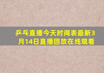 乒乓直播今天时间表最新3月14日直播回放在线观看