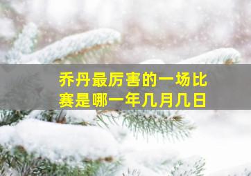 乔丹最厉害的一场比赛是哪一年几月几日