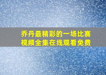 乔丹最精彩的一场比赛视频全集在线观看免费