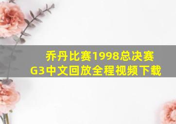 乔丹比赛1998总决赛G3中文回放全程视频下载