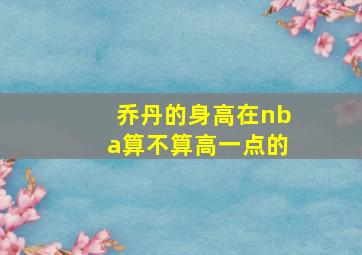 乔丹的身高在nba算不算高一点的