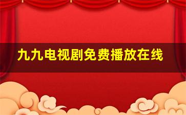 九九电视剧免费播放在线