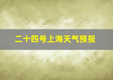 二十四号上海天气预报