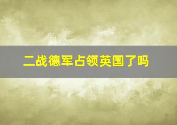 二战德军占领英国了吗