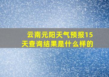 云南元阳天气预报15天查询结果是什么样的