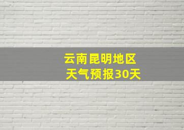 云南昆明地区天气预报30天