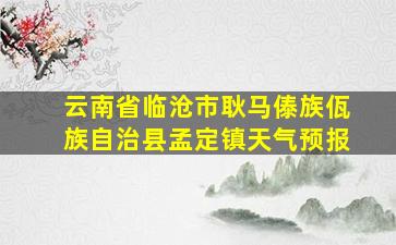 云南省临沧市耿马傣族佤族自治县孟定镇天气预报