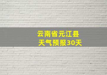 云南省元江县天气预报30天