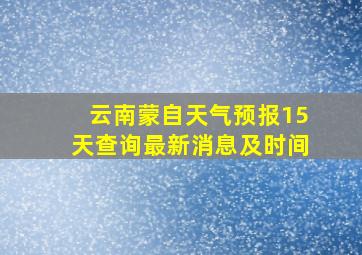 云南蒙自天气预报15天查询最新消息及时间