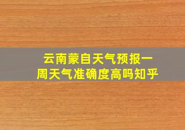 云南蒙自天气预报一周天气准确度高吗知乎