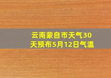 云南蒙自市天气30天预布5月12日气温