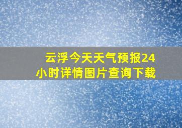 云浮今天天气预报24小时详情图片查询下载