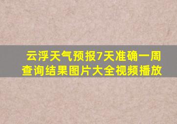 云浮天气预报7天准确一周查询结果图片大全视频播放