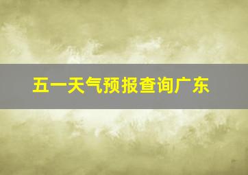 五一天气预报查询广东