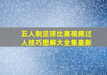 五人制足球比赛视频过人技巧图解大全集最新